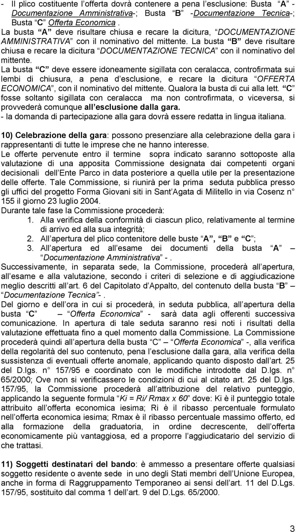 La busta B deve risultare chiusa e recare la dicitura DOCUMENTAZIONE TECNICA con il nominativo del mittente.