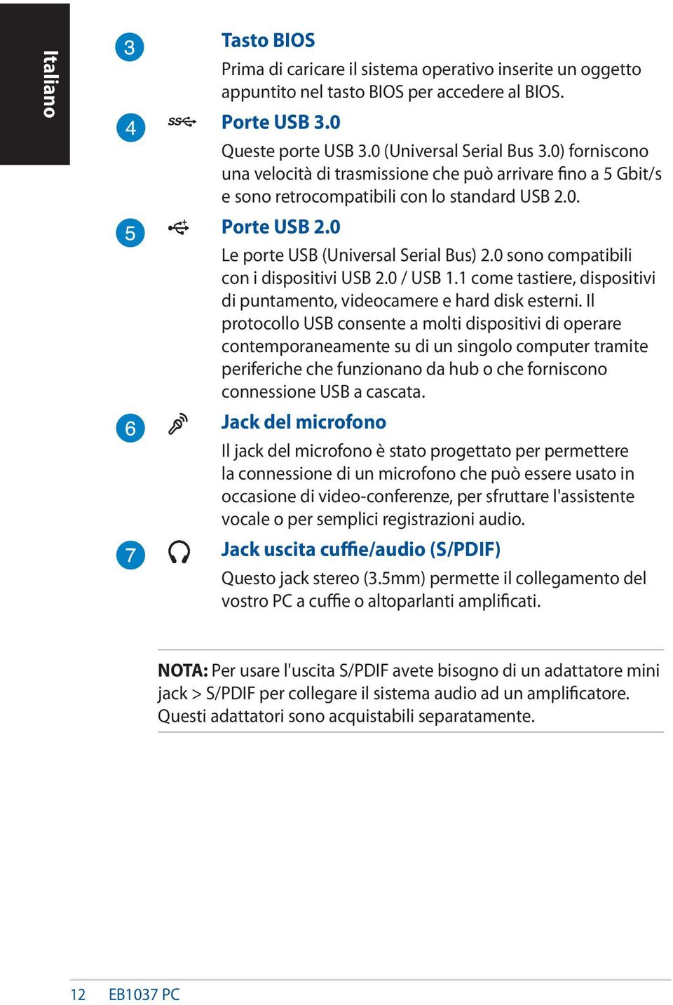 0 sono compatibili con i dispositivi USB 2.0 / USB 1.1 come tastiere, dispositivi di puntamento, videocamere e hard disk esterni.