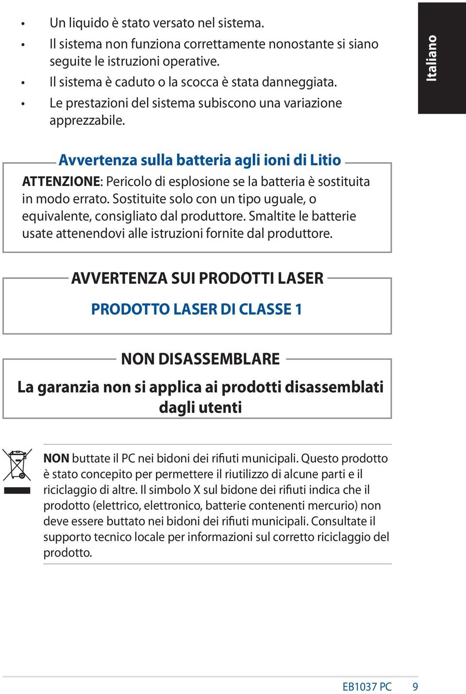 Sostituite solo con un tipo uguale, o equivalente, consigliato dal produttore. Smaltite le batterie usate attenendovi alle istruzioni fornite dal produttore.