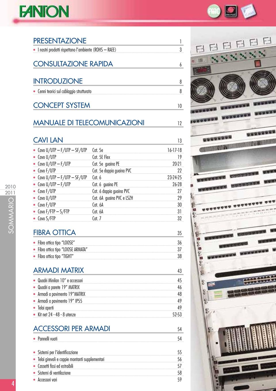 6 23-24-25 Cavo U/UTP F/UTP Cat. 6 guaina PE 26-28 Cavo F/UTP Cat. 6 doppia guaina PVC 27 Cavo U/UTP Cat. 6A guaina PVC e LSZH 29 Cavo F/UTP Cat. 6A 30 Cavo F/FTP S/FTP Cat. 6A 31 Cavo S/FTP Cat.