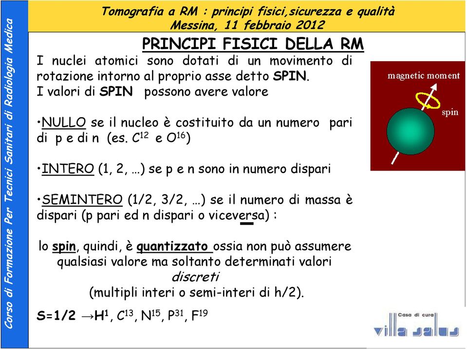 C 12 e O 16 ) INTERO (1, 2, ) se p e n sono in numero dispari SEMINTERO (1/2, 3/2, ) se il numero di massa è dispari (p pari ed n dispari o