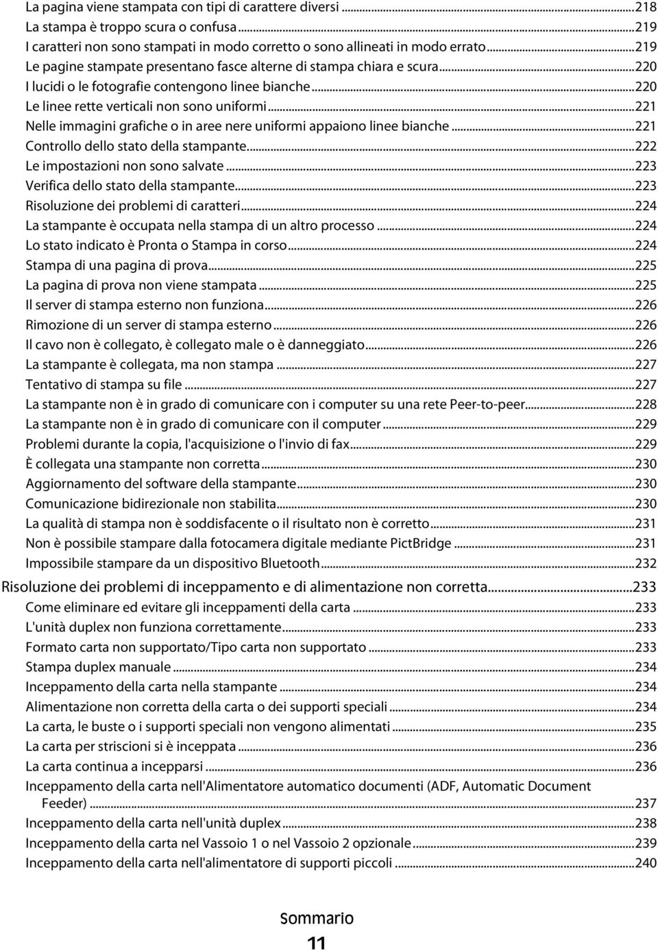 ..221 Nelle immagini grafiche o in aree nere uniformi appaiono linee bianche...221 Controllo dello stato della stampante...222 Le impostazioni non sono salvate.