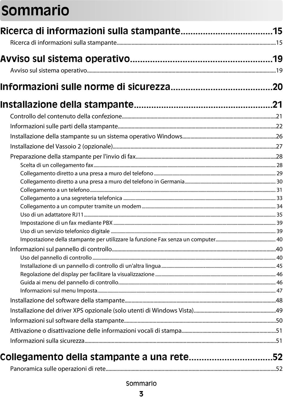 ..22 Installazione della stampante su un sistema operativo Windows...26 Installazione del Vassoio 2 (opzionale)...27 Preparazione della stampante per l'invio di fax...28 Scelta di un collegamento fax.