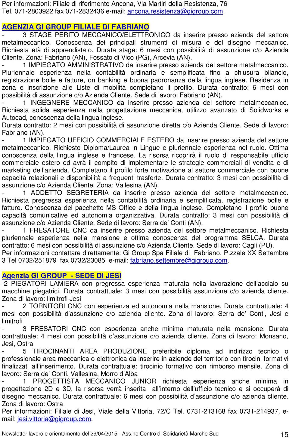 Conoscenza dei principali strumenti di misura e del disegno meccanico. Richiesta età di apprendistato. Durata stage: 6 mesi con possibilità di assunzione c/o Azienda Cliente.