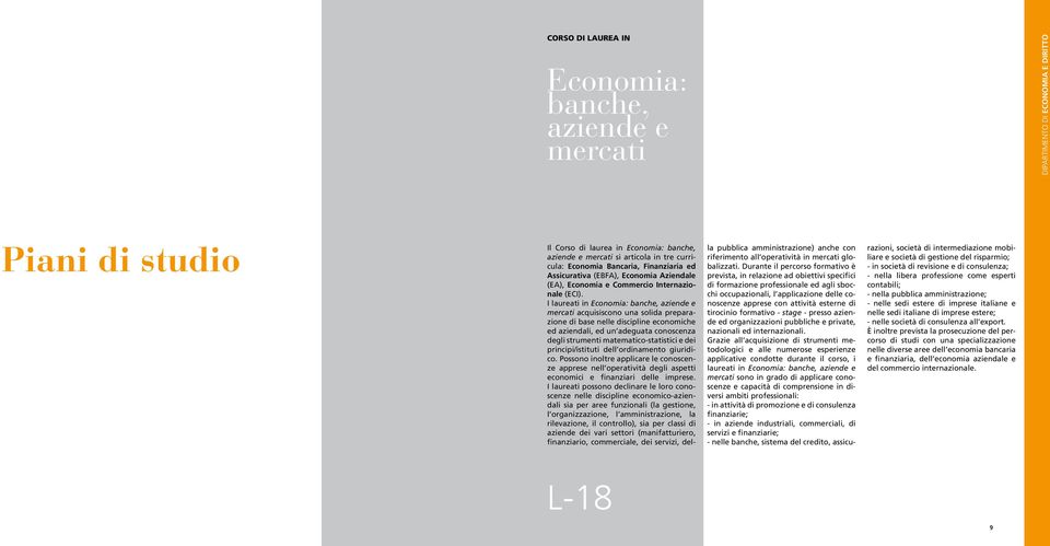 I laureati in Economia: banche, aziende e mercati acquisiscono una solida preparazione di base nelle discipline economiche ed aziendali, ed un adeguata conoscenza degli strumenti