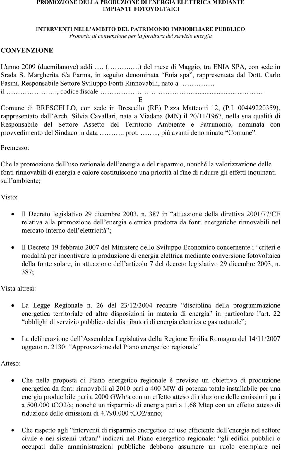 Carlo Pasini, Responsabile Settore Sviluppo Fonti Rinnovabili, nato a il., codice fiscale... E Comune di BRESCELLO, con sede in Brescello (RE) P.zza Matteotti 12, (P.I.