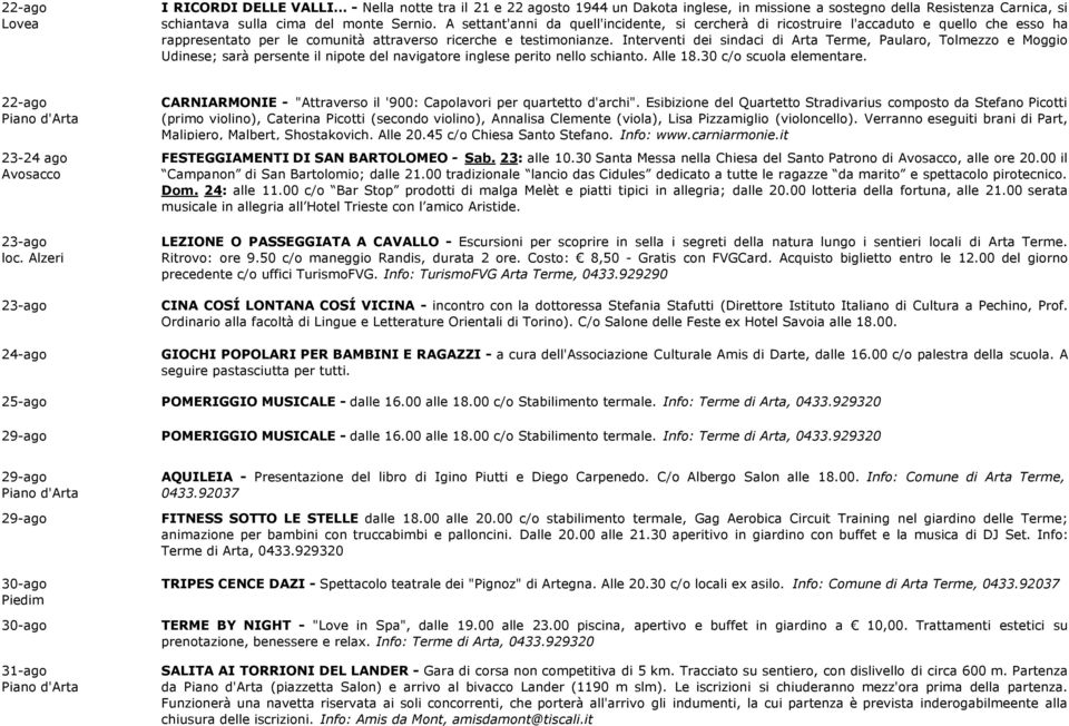 Interventi dei sindaci di Arta Terme, Paularo, Tolmezzo e Moggio Udinese; sarà persente il nipote del navigatore inglese perito nello schianto. Alle 18.30 c/o scuola elementare.