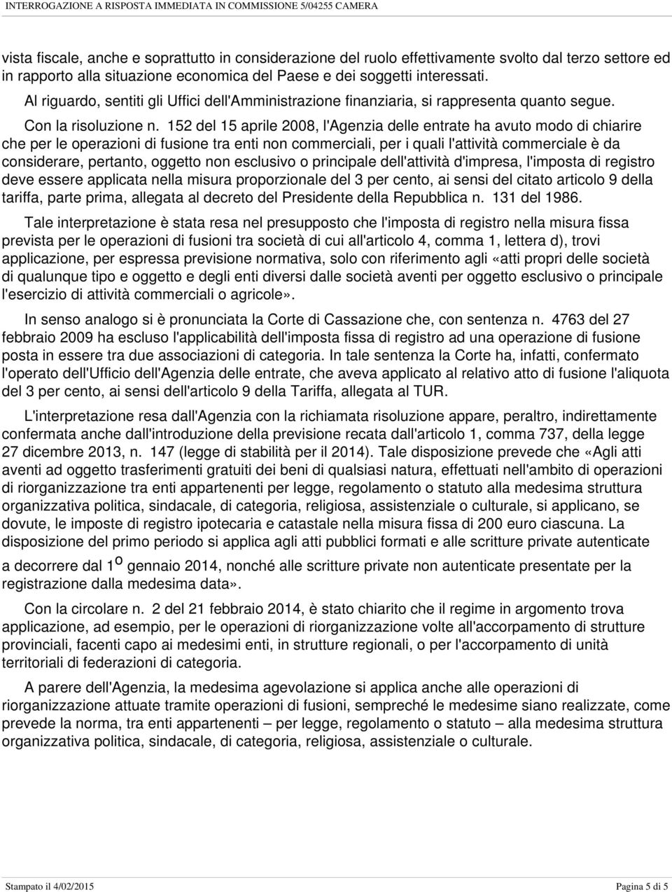 152 del 15 aprile 2008, l'agenzia delle entrate ha avuto modo di chiarire che per le operazioni di fusione tra enti non commerciali, per i quali l'attività commerciale è da considerare, pertanto,