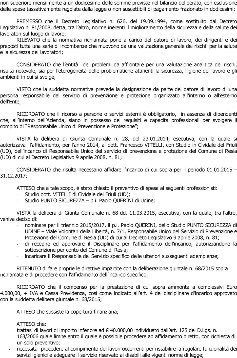 81/2008, detta, tra l altro, norme inerenti il miglioramento della sicurezza e della salute dei lavoratori sul luogo di lavoro; RILEVATO che la normativa richiamata pone a carico del datore di