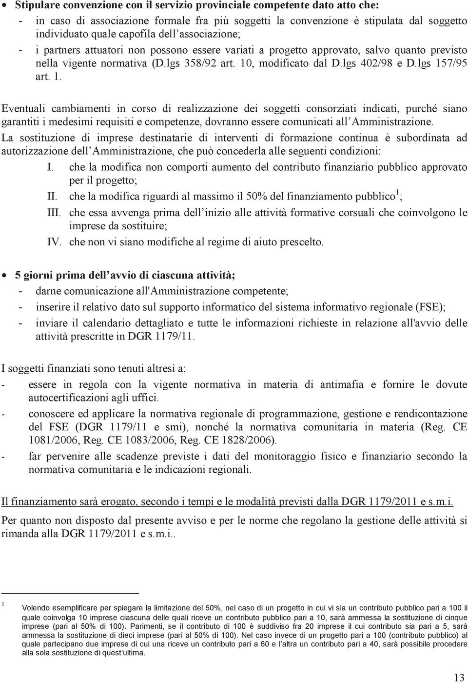 lgs 157/95 art. 1. Eventuali cambiamenti in corso di realizzazione dei soggetti consorziati indicati, purché siano garantiti i medesimi requisiti e competenze, dovranno essere comunicati all Amministrazione.