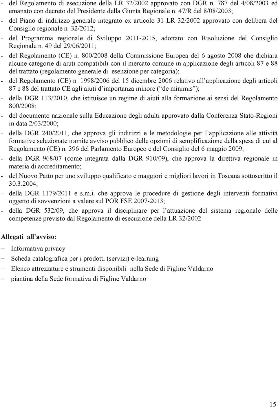 32/2012; - del Programma regionale di Sviluppo 2011-2015, adottato con Risoluzione del Consiglio Regionale n. 49 del 29/06/2011; - del Regolamento (CE) n.