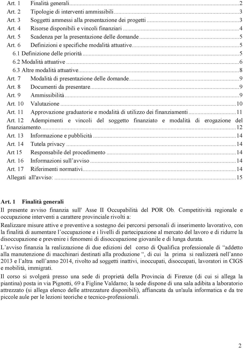 ..8 Art. 7 Modalità di presentazione delle domande...9 Art. 8 Documenti da presentare...9 Art. 9 Ammissibilità...9 Art. 10 Valutazione...10 Art.