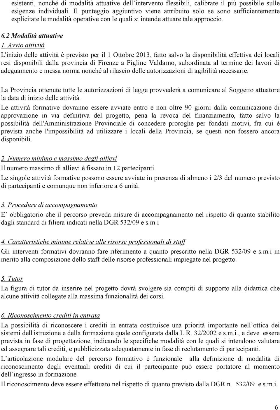 Avvio attività L'inizio delle attività è previsto per il 1 Ottobre 2013, fatto salvo la disponibilità effettiva dei locali resi disponibili dalla provincia di Firenze a Figline Valdarno, subordinata