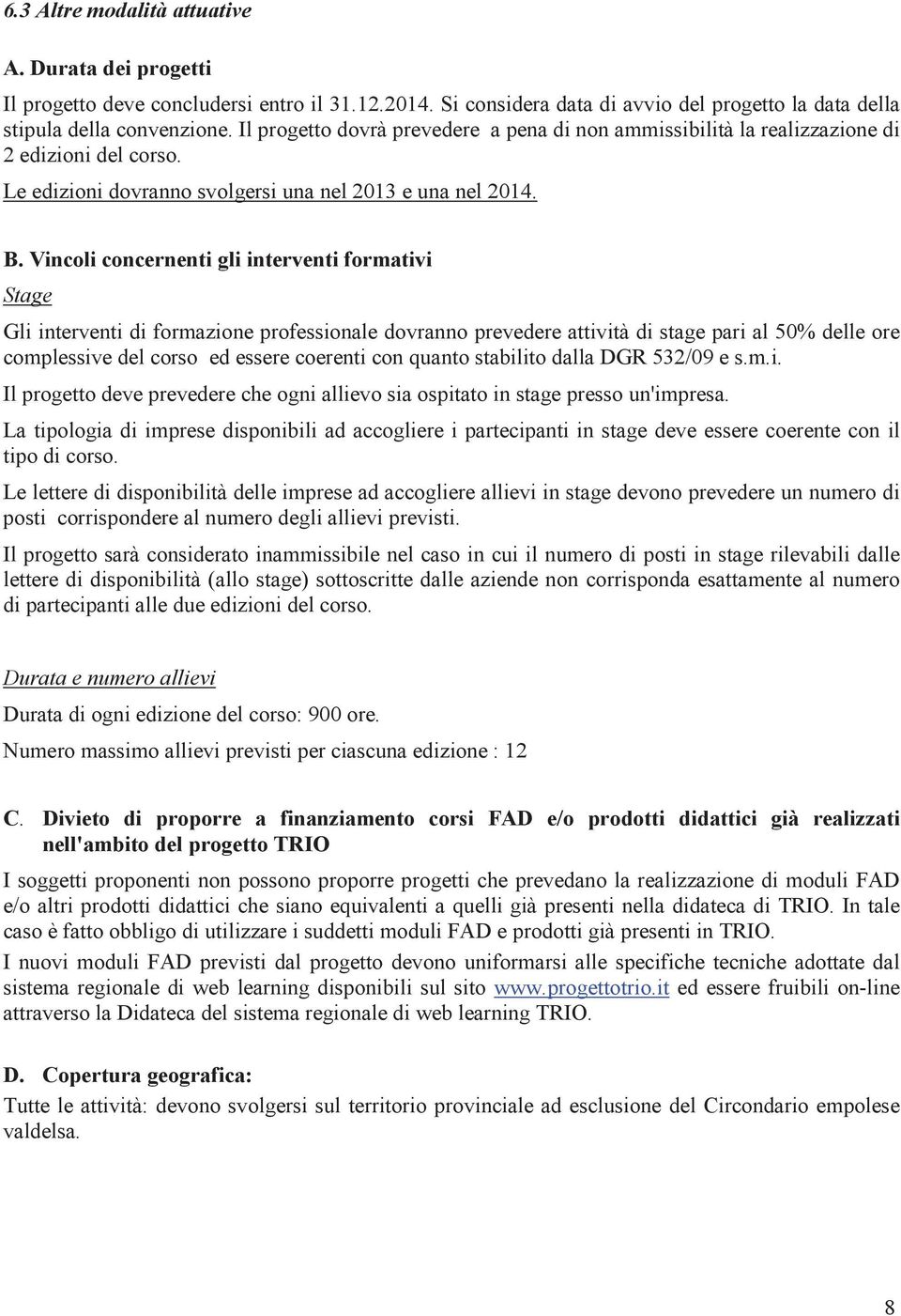 Vincoli concernenti gli interventi formativi Stage Gli interventi di formazione professionale dovranno prevedere attività di stage pari al 50% delle ore complessive del corso ed essere coerenti con