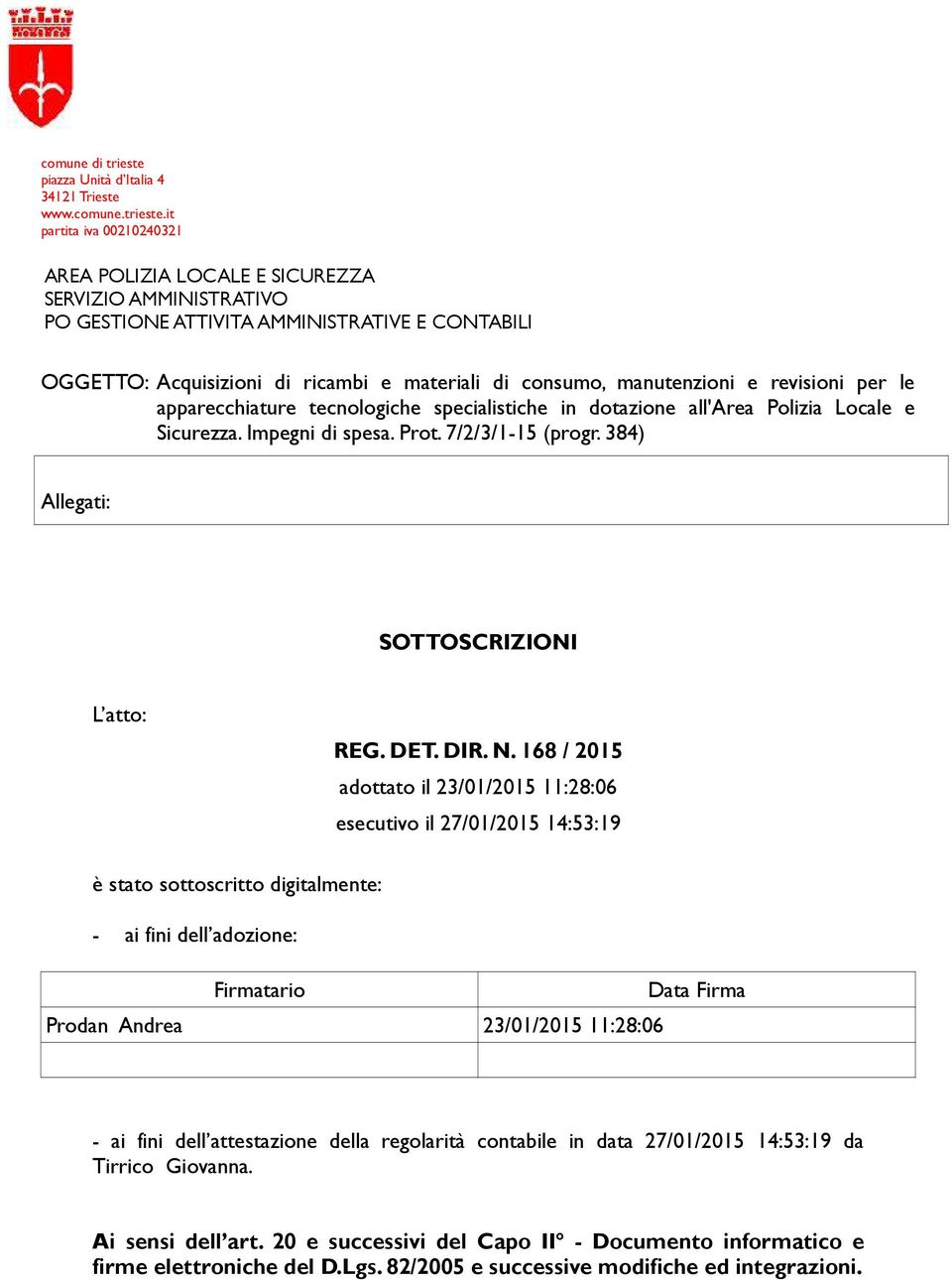 384) Allegati: SOTTOSCRIZIONI L atto: adottato il 23/01/2015 11:28:06 esecutivo il 27/01/2015 14:53:19 è stato sottoscritto digitalmente: - ai fini dell adozione: Firmatario Data