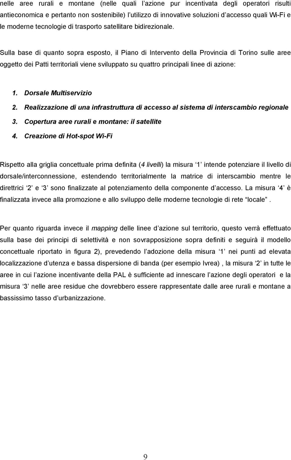 Sulla base di quanto sopra esposto, il Piano di Intervento della Provincia di Torino sulle aree oggetto dei Patti territoriali viene sviluppato su quattro principali linee di azione: 1.