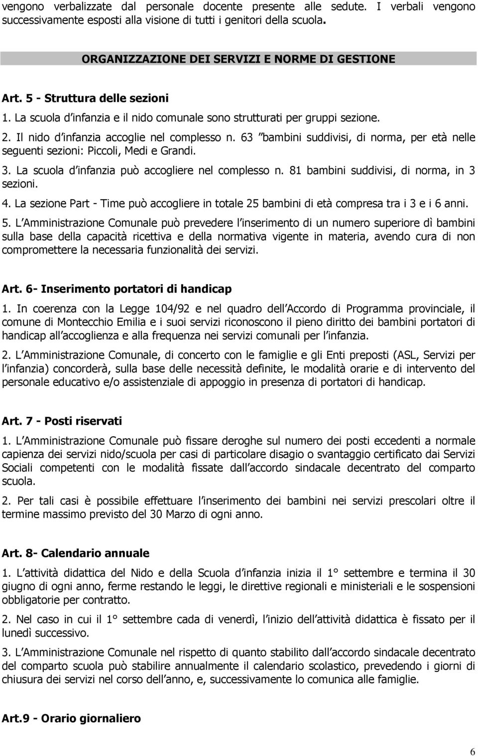 Il nido d infanzia accoglie nel complesso n. 63 bambini suddivisi, di norma, per età nelle seguenti sezioni: Piccoli, Medi e Grandi. 3. La scuola d infanzia può accogliere nel complesso n.