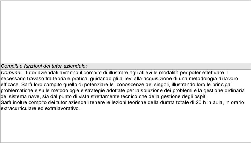 Sarà loro compito quello di potenziare le conoscenze dei singoli, illustrando loro le principali problematiche e sulle metodologie e strategie adottate per la soluzione dei