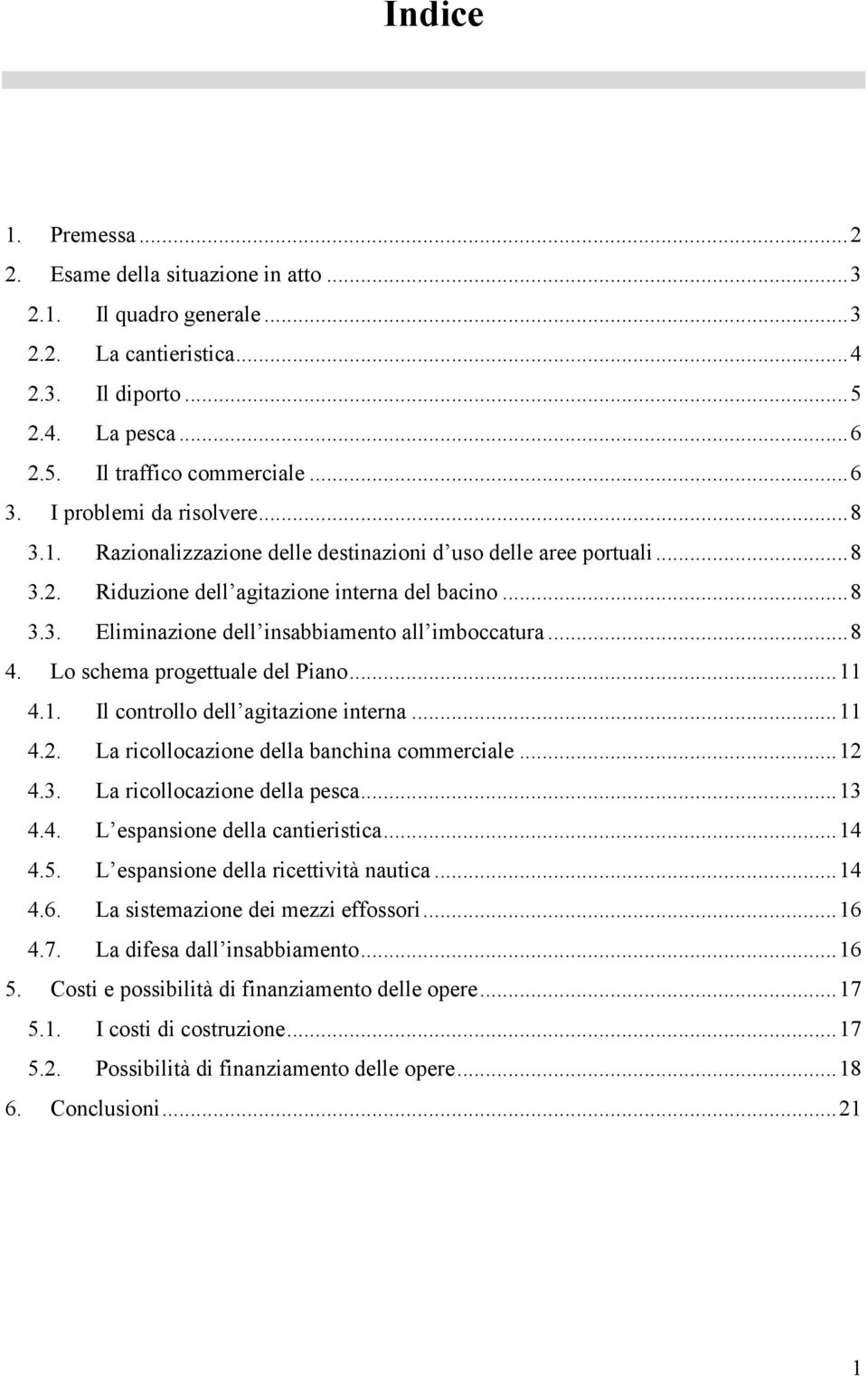 ..8 4. Lo schema progettuale del Piano...11 4.1. Il controllo dell agitazione interna...11 4.2. La ricollocazione della banchina commerciale...12 4.3. La ricollocazione della pesca...13 4.4. L espansione della cantieristica.