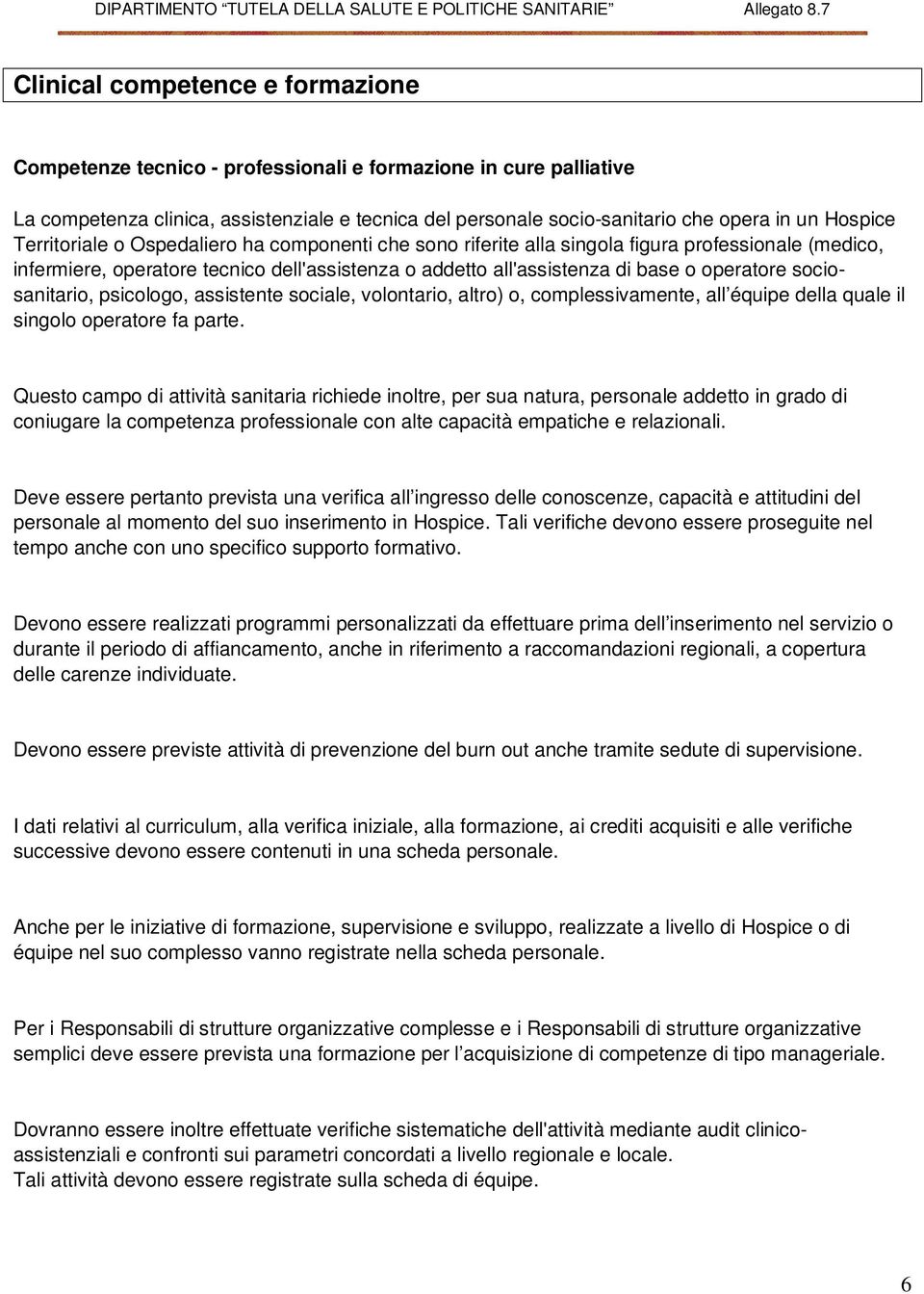 operatore sociosanitario, psicologo, assistente sociale, volontario, altro) o, complessivamente, all équipe della quale il singolo operatore fa parte.