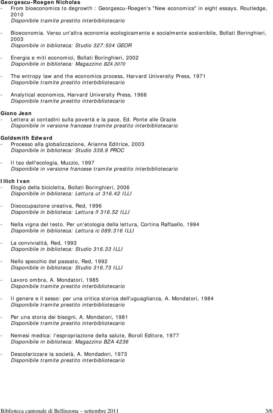 Disponibile in biblioteca: Magazzino BZA 3070 - The entropy law and the economics process, Harvard University Press, 1971 - Analytical economics, Harvard University Press, 1966 Giono Jean - Lettera