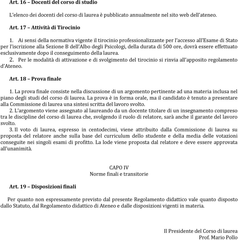 effettuato esclusivamente dopo il conseguimento della laurea. 2. Per le modalità di attivazione e di svolgimento del tirocinio si rinvia all apposito regolamento d Ateneo. Art. 18 Prova finale 1.