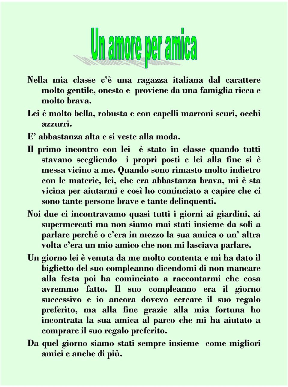 Quando sono rimasto molto indietro con le materie, lei, che era abbastanza brava, mi è sta vicina per aiutarmi e così ho cominciato a capire che ci sono tante persone brave e tante delinquenti.