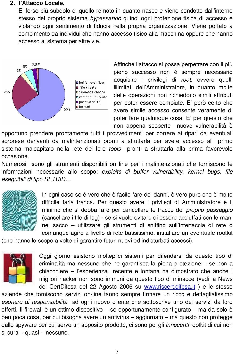 nella propria organizzazione. Viene portato a compimento da individui che hanno accesso fisico alla macchina oppure che hanno accesso al sistema per altre vie.