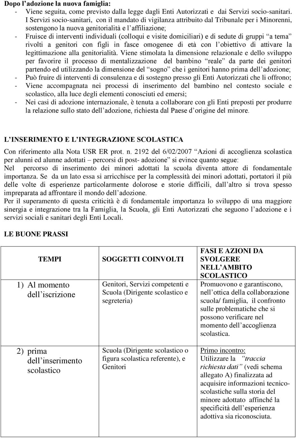 visite domiciliari) e di sedute di gruppi a tema rivolti a genitori con figli in fasce omogenee di età con l obiettivo di attivare la legittimazione alla genitorialità.