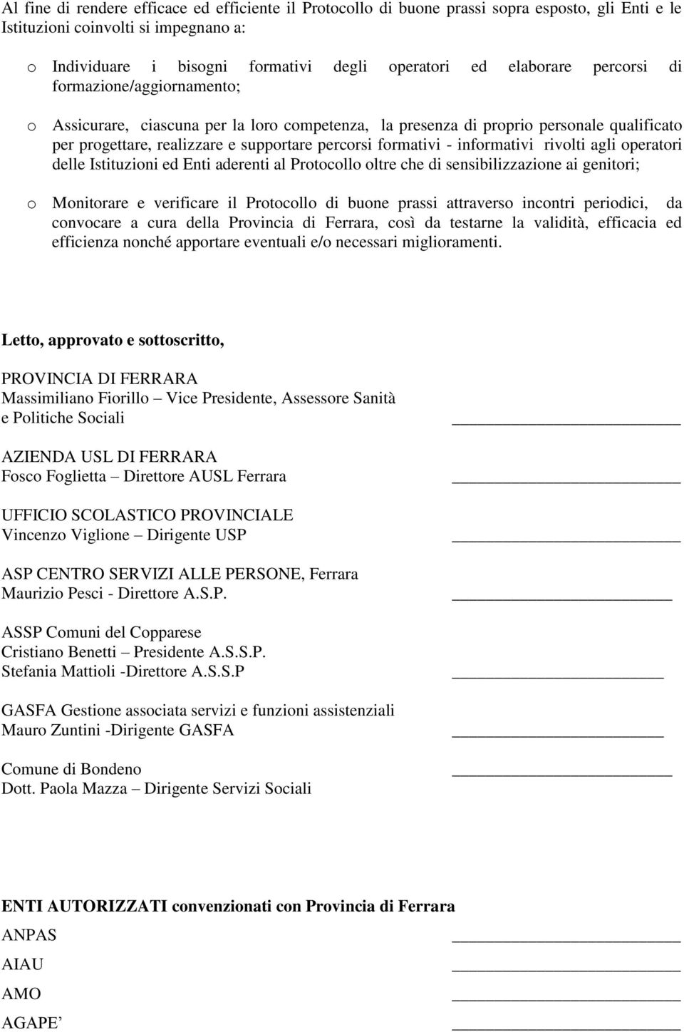 - informativi rivolti agli operatori delle Istituzioni ed Enti aderenti al Protocollo oltre che di sensibilizzazione ai genitori; o Monitorare e verificare il Protocollo di buone prassi attraverso