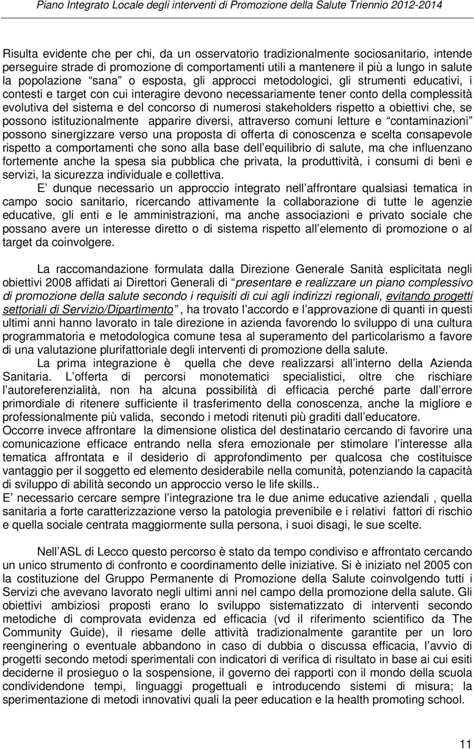 numerosi stakeholders rispetto a obiettivi che, se possono istituzionalmente apparire diversi, attraverso comuni letture e contaminazioni possono sinergizzare verso una proposta di offerta di