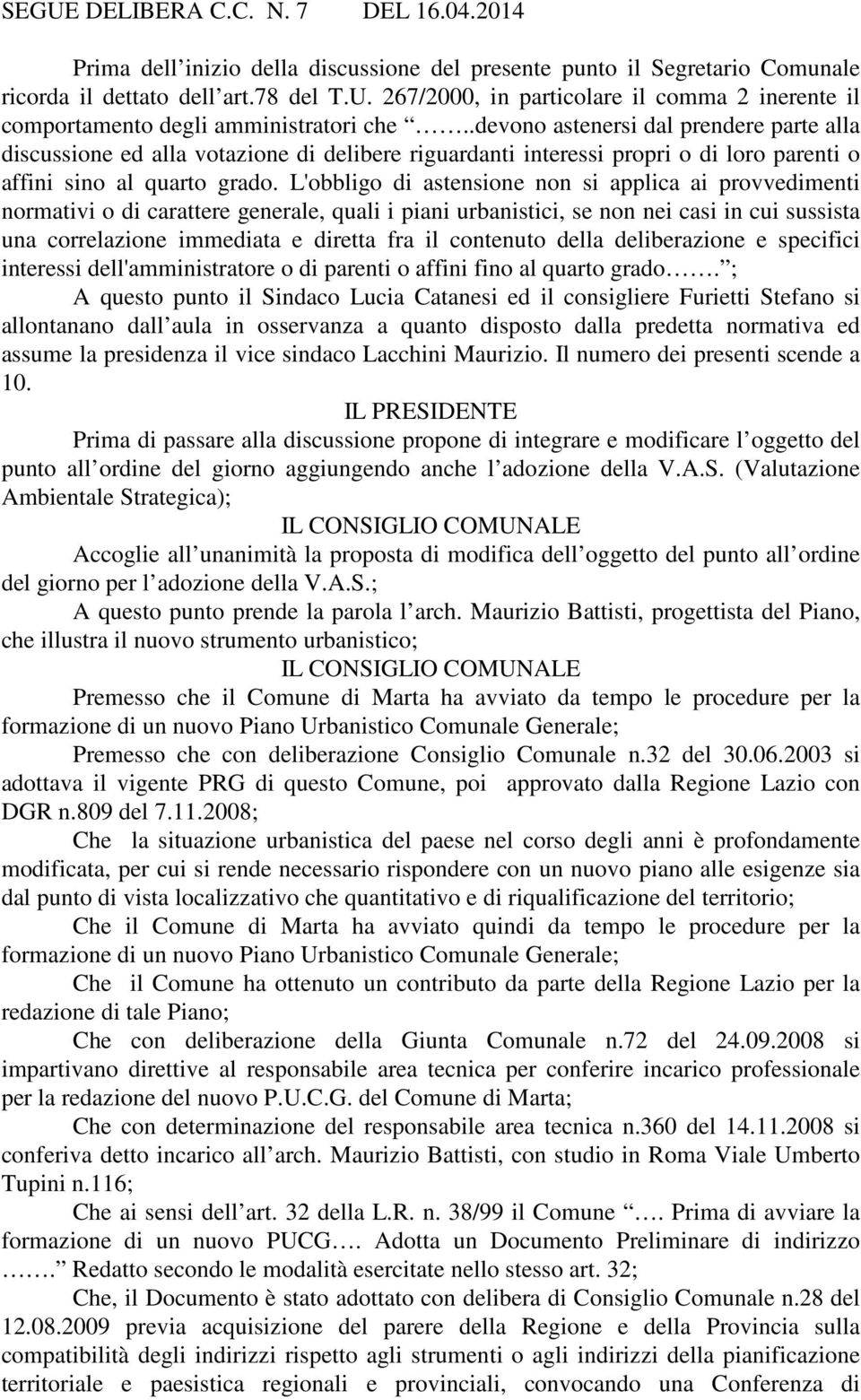 L'obbligo di astensione non si applica ai provvedimenti normativi o di carattere generale, quali i piani urbanistici, se non nei casi in cui sussista una correlazione immediata e diretta fra il