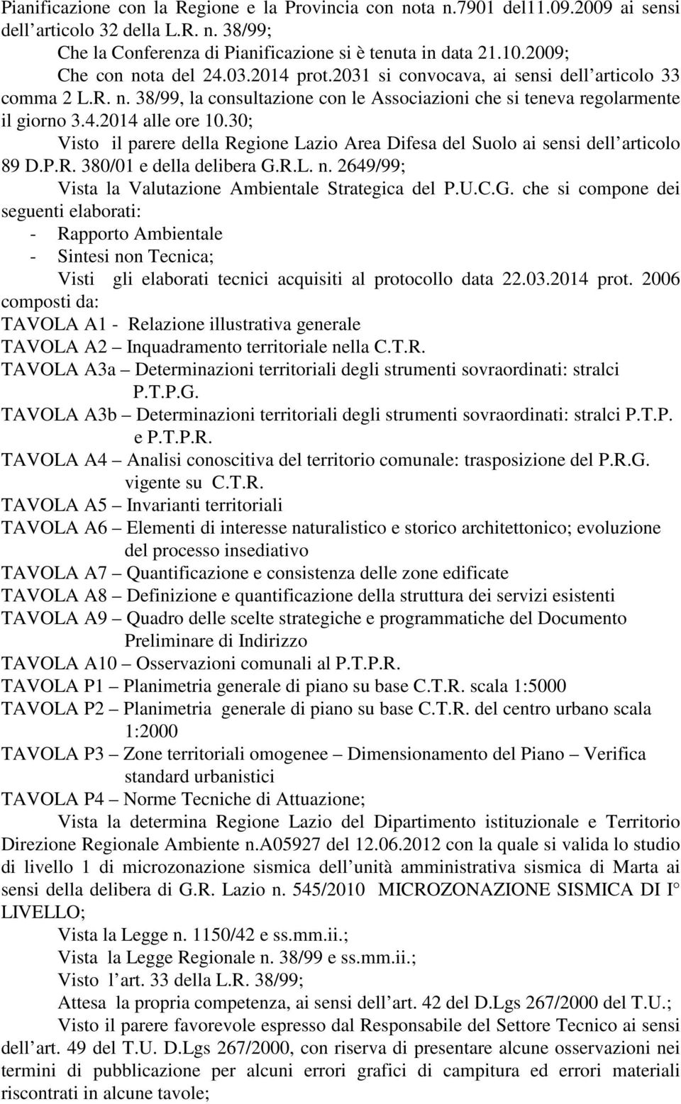 30; Visto il parere della Regione Lazio Area Difesa del Suolo ai sensi dell articolo 89 D.P.R. 380/01 e della delibera G.