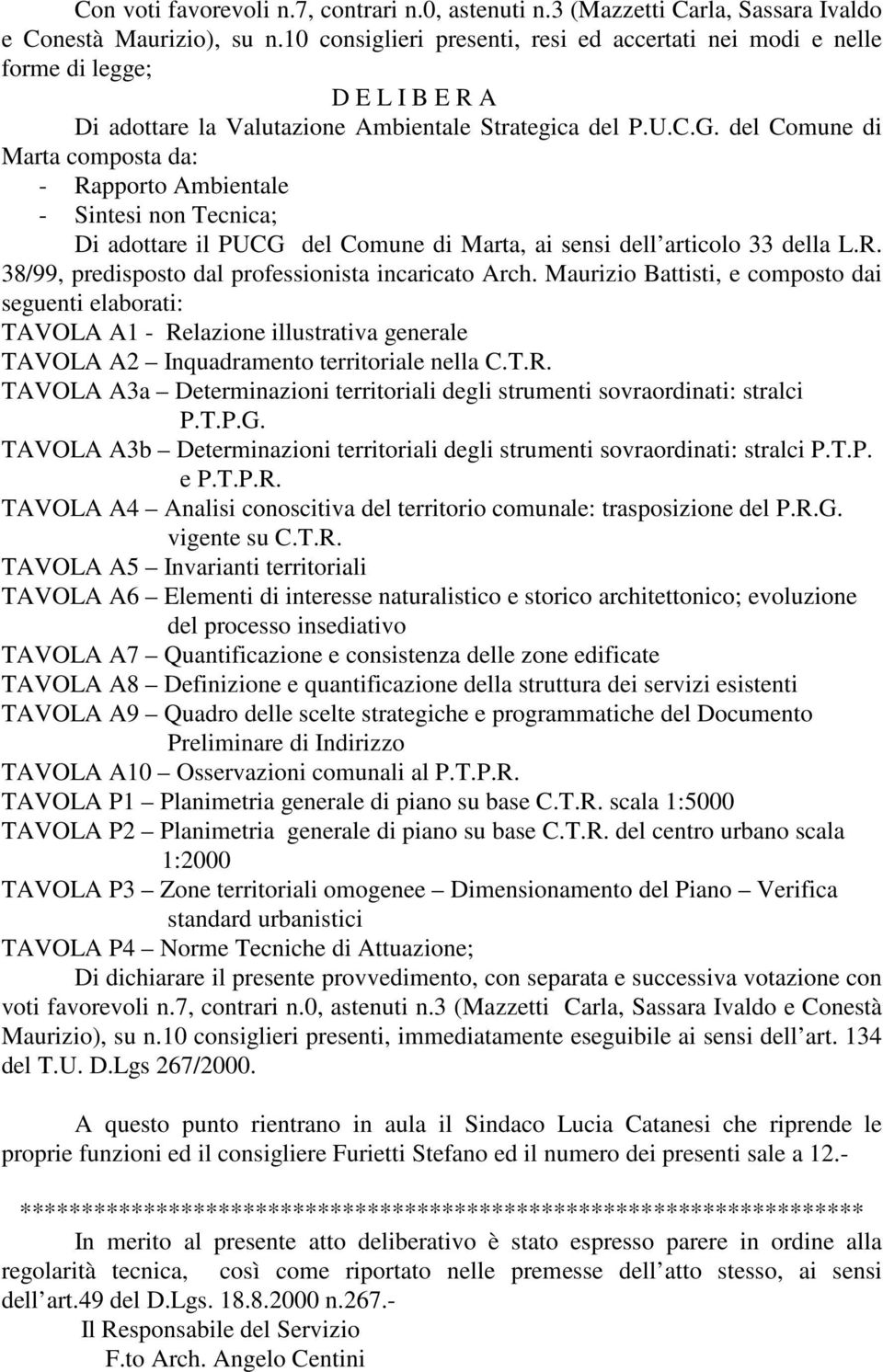 del Comune di Marta composta da: - Rapporto Ambientale - Sintesi non Tecnica; Di adottare il PUCG del Comune di Marta, ai sensi dell articolo 33 della L.R. 38/99, predisposto dal professionista incaricato Arch.