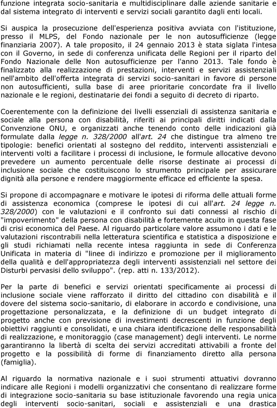 A tale proposito, il 24 gennaio 2013 è stata siglata l'intesa con il Governo, in sede di conferenza unificata delle Regioni per il riparto del Fondo Nazionale delle Non autosufficienze per l'anno