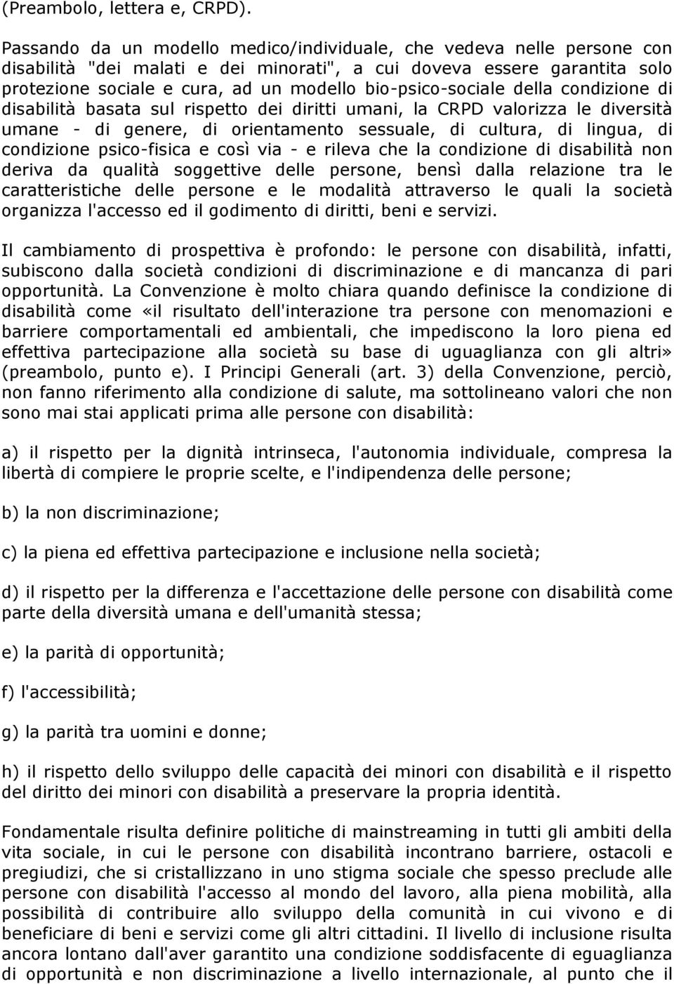 bio-psico-sociale della condizione di disabilità basata sul rispetto dei diritti umani, la CRPD valorizza le diversità umane - di genere, di orientamento sessuale, di cultura, di lingua, di