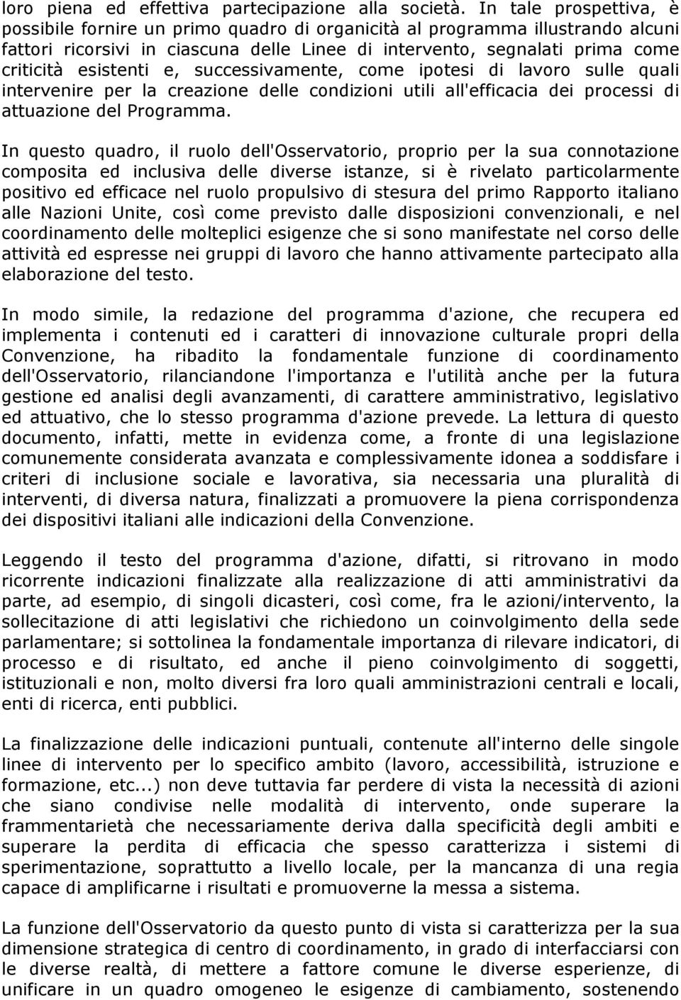 esistenti e, successivamente, come ipotesi di lavoro sulle quali intervenire per la creazione delle condizioni utili all'efficacia dei processi di attuazione del Programma.