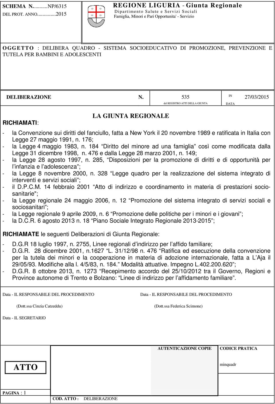 maggio 1991, n. 176; - la Legge 4 maggio 1983, n. 184 Diritto del minore ad una famiglia così come modificata dalla Legge 31 dicembre 1998, n. 476 e dalla Legge 28 marzo 2001, n.