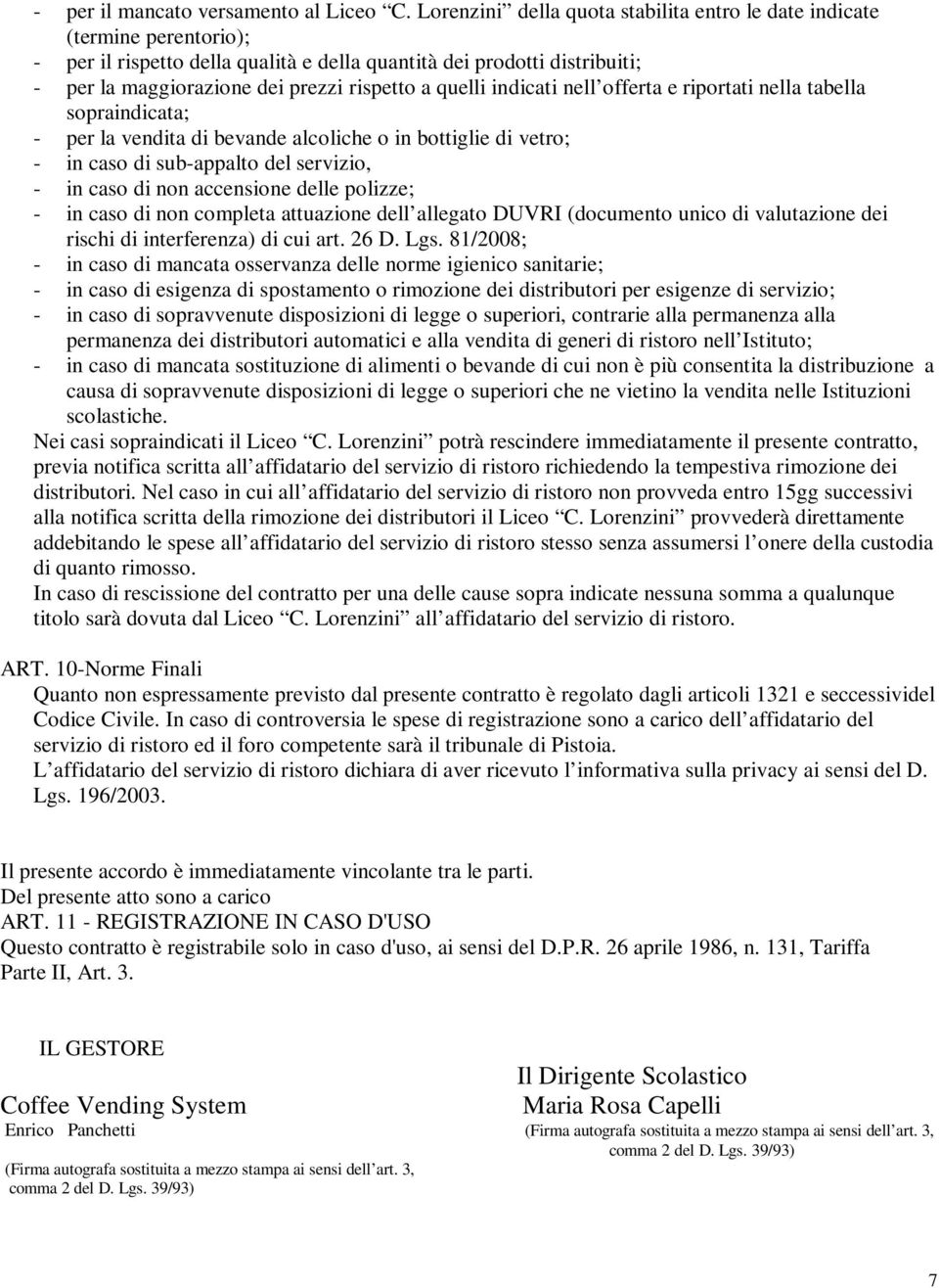 quelli indicati nell offerta e riportati nella tabella sopraindicata; - per la vendita di bevande alcoliche o in bottiglie di vetro; - in caso di sub-appalto del servizio, - in caso di non accensione