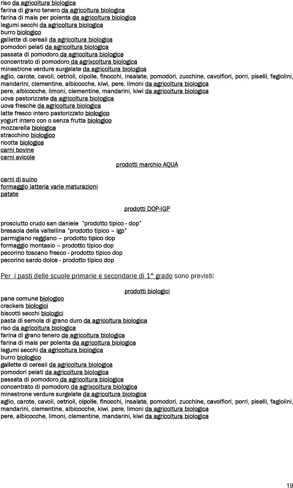 da agricoltura biologica aglio, carote, cavoli, cetrioli, cipolle, finocchi, insalate, pomodori, zucchine, cavolfiori, porri, piselli, fagiolini, mandarini, clementine, albicocche, kiwi, pere, limoni