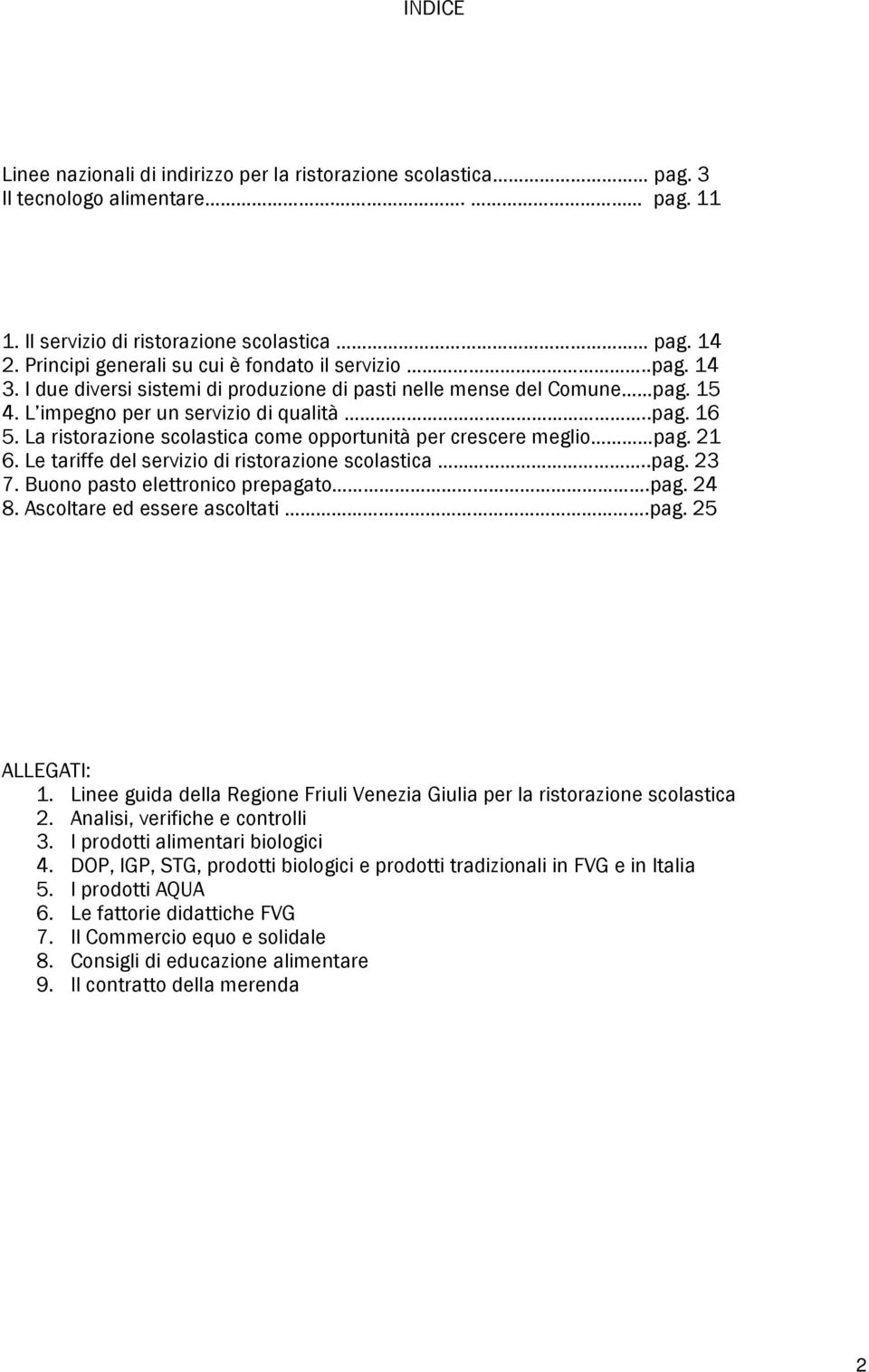 La ristorazione scolastica come opportunità per crescere meglio pag. 21 6. Le tariffe del servizio di ristorazione scolastica..pag. 23 7. Buono pasto elettronico prepagato.pag. 24 8.