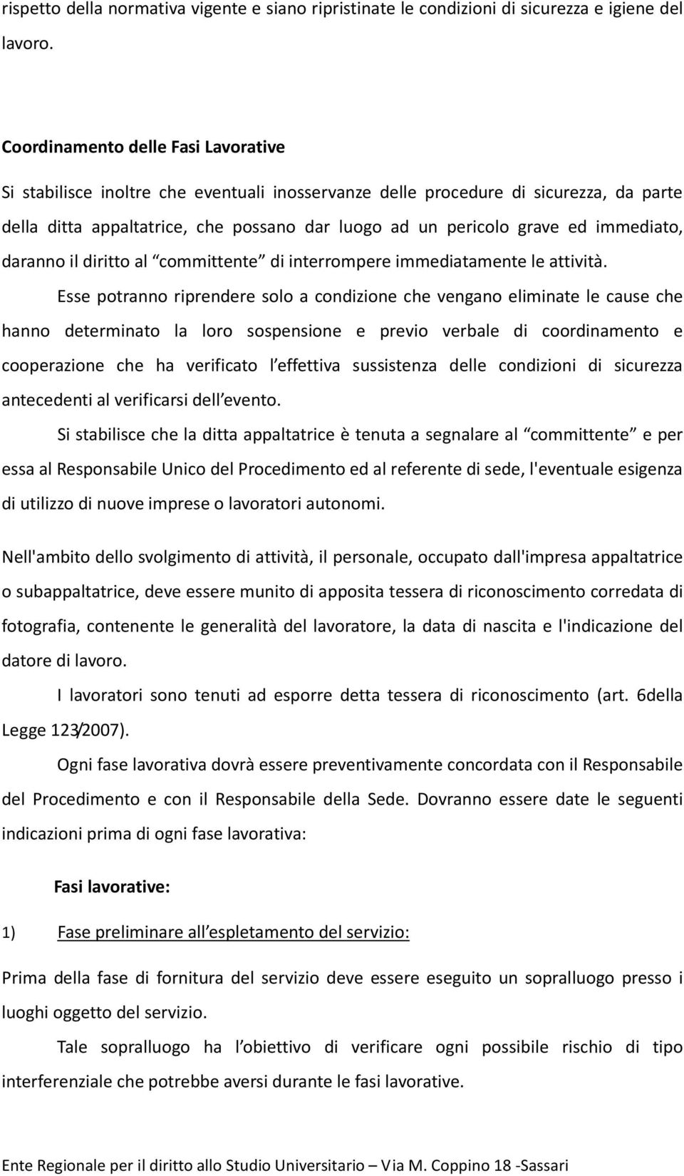 immediato, daranno il diritto al committente di interrompere immediatamente le attività.