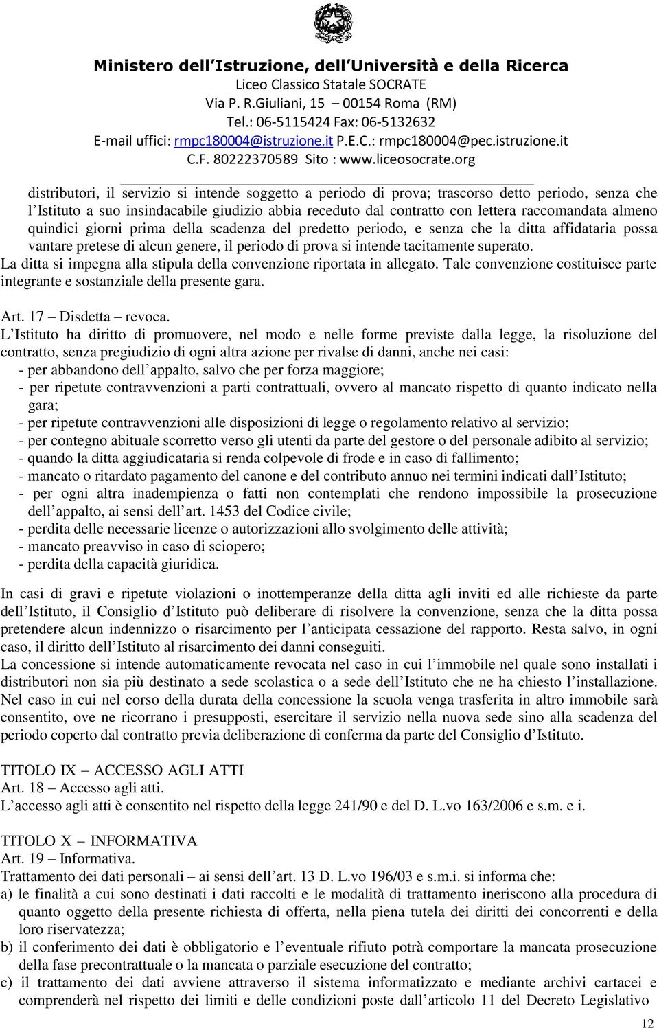 La ditta si impegna alla stipula della convenzione riportata in allegato. Tale convenzione costituisce parte integrante e sostanziale della presente gara. Art. 17 Disdetta revoca.