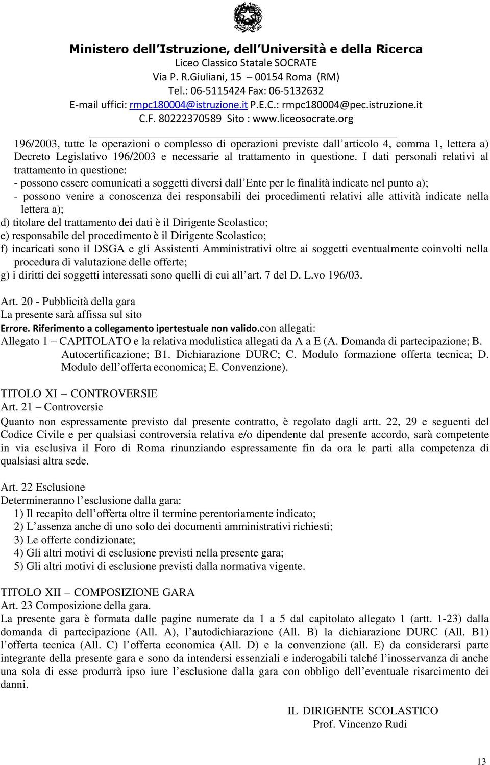 dei procedimenti relativi alle attività indicate nella lettera a); d) titolare del trattamento dei dati è il Dirigente Scolastico; e) responsabile del procedimento è il Dirigente Scolastico; f)