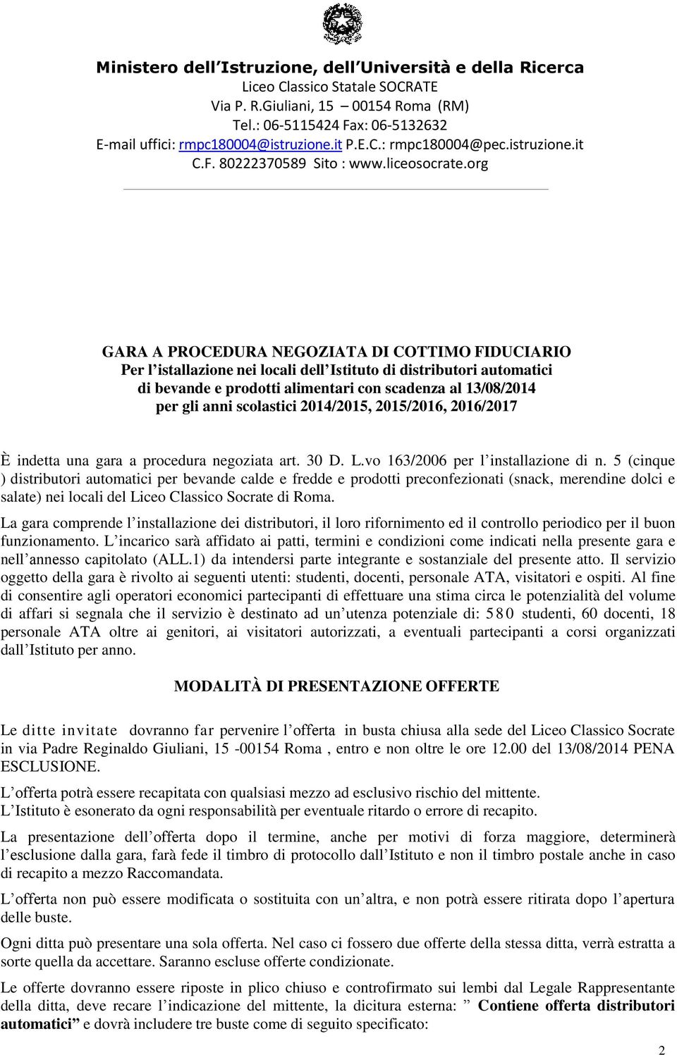 5 (cinque ) distributori automatici per bevande calde e fredde e prodotti preconfezionati (snack, merendine dolci e salate) nei locali del Liceo Classico Socrate di Roma.