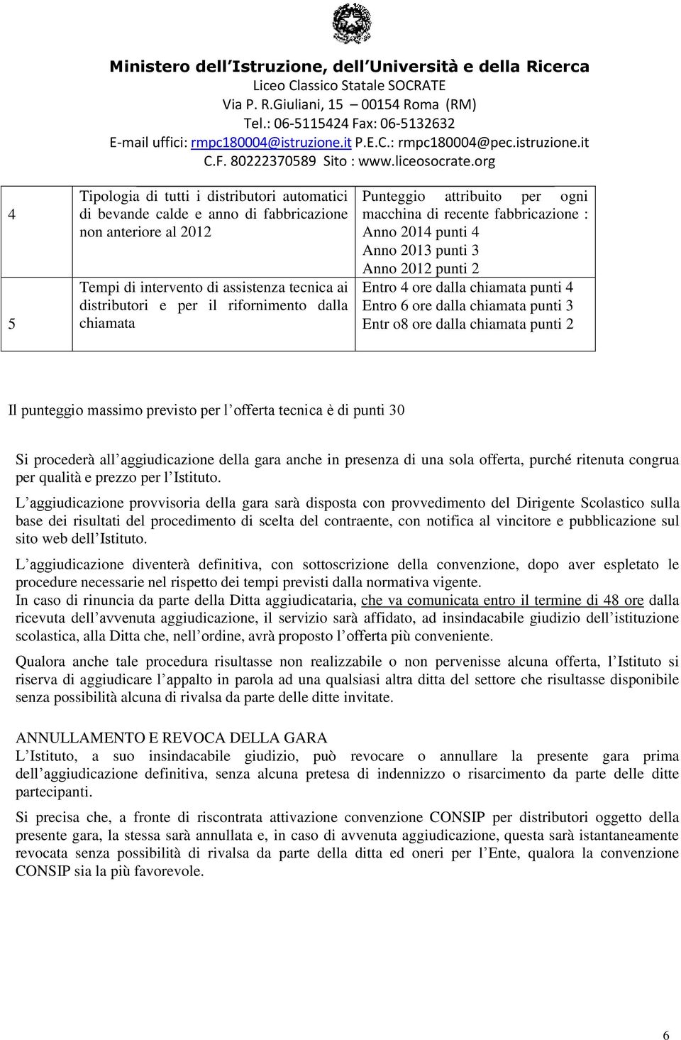 Entr o8 ore dalla chiamata punti 2 Il punteggio massimo previsto per l offerta tecnica è di punti 30 Si procederà all aggiudicazione della gara anche in presenza di una sola offerta, purché ritenuta