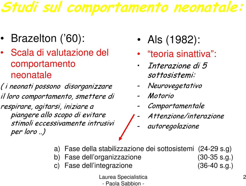 .) Als (1982): teoria sinattiva : Interazione di 5 sottosistemi: - Neurovegetativo - Motorio - Comportamentale - Attenzione/interazione -