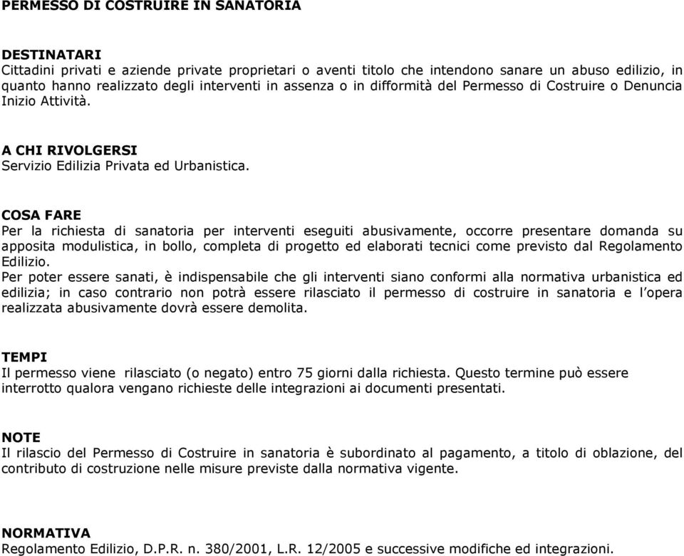 COSA FARE Per la richiesta di sanatoria per interventi eseguiti abusivamente, occorre presentare domanda su apposita modulistica, in bollo, completa di progetto ed elaborati tecnici come previsto dal