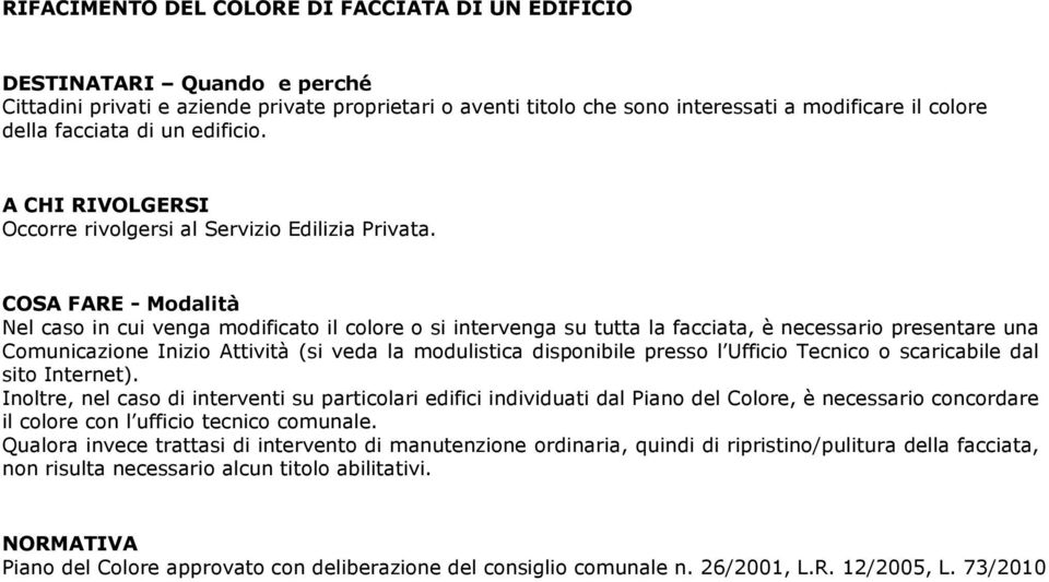 Nel caso in cui venga modificato il colore o si intervenga su tutta la facciata, è necessario presentare una Comunicazione Inizio Attività (si veda la modulistica disponibile presso l Ufficio Tecnico