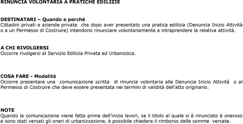 Occorre presentare una comunicazione scritta di rinuncia volontaria alla Denuncia Inizio Attività o al Permesso di Costruire che deve essere presentata nei termini di validità dell atto